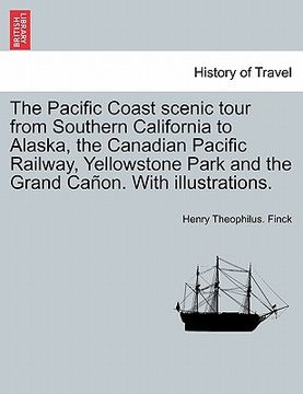 portada the pacific coast scenic tour from southern california to alaska, the canadian pacific railway, yellowstone park and the grand ca on. with illustratio (en Inglés)