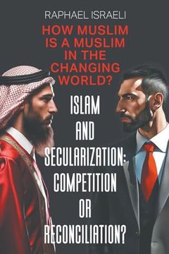 portada Islam and Secularization: Competition or Reconciliation? How Muslim is a Muslim in the Changing World? (en Inglés)