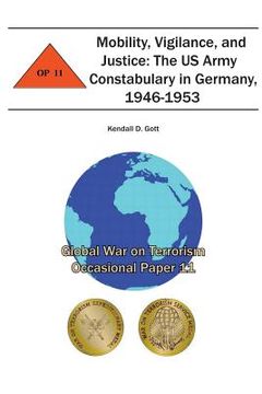 portada Mobility, Vigilance, and Justice: The US Army Constabulary in Germany, 1946-1953: Global War on Terrorism Occasional Paper 11 (en Inglés)