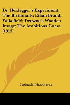 portada dr. heidegger's experiment; the birthmark; ethan brand; wakefield; drowne's wooden image; the ambitious guest (1913) (en Inglés)