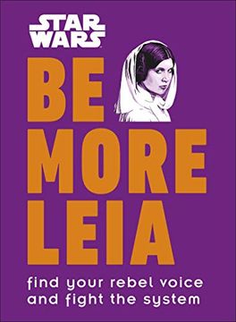 portada Star Wars be More Leia: Find Your Rebel Voice and Fight the System 