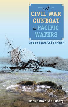 portada A Civil War Gunboat in Pacific Waters: Life on Board USS Saginaw (en Inglés)