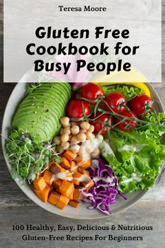 portada Gluten Free Cookbook for Busy People: 100 Healthy, Easy, Delicious & Nutritious Gluten-Free Recipes for Beginners (en Inglés)