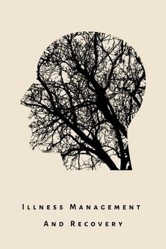 portada illness Management and Recovery: A workbook for mental health illness. Ideal for someone with schizophrenia, eating, anxiety, personality, psychotic, (en Inglés)