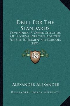 portada drill for the standards: containing a varied selection of physical exercises adapted for use in elementary schools (1895) (en Inglés)