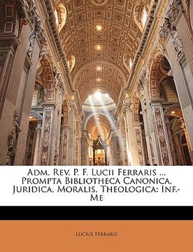 portada Adm. Rev. P. F. Lucii Ferraris ... Prompta Bibliotheca Canonica, Juridica, Moralis, Theologica: Inf.-Me (en Latin)