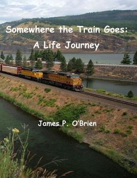 portada Somewhere the Train Goes: A Life Journey (en Inglés)