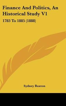 portada finance and politics, an historical study v1: 1783 to 1885 (1888) (en Inglés)