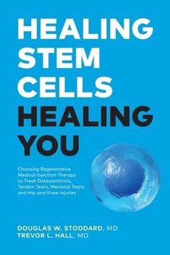 portada Healing Stem Cells Healing You: Choosing Regenerative Medical Injection Therapy to treat osteoarthritis, tendon tears, meniscal tears, hip and knee in (in English)