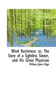 blind bartimeus: or, the story of a sightless sinner, and his great physician