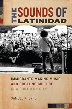 portada The Sounds of Latinidad: Immigrants Making Music and Creating Culture in a Southern City (Social Transformations in American Anthropology) (en Inglés)