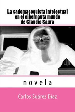 portada La sadomasoquista intelectual en el cibernauta mundo de Claudio Saura: Novela