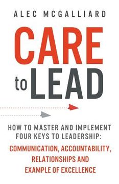 portada Care to Lead: How to Master and Implement Four Keys to Leadership: Communication, Accountability, Relationships and Example of Excel (in English)