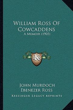 portada william ross of cowcaddens: a memoir (1905) a memoir (1905) (en Inglés)