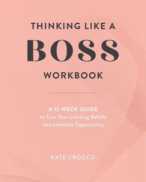 portada Thinking Like a Boss Workbook: A 12-Week Guide to Turn Your Limiting Beliefs into Limitless Opportunity (en Inglés)