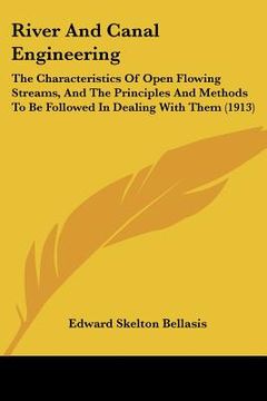 portada river and canal engineering: the characteristics of open flowing streams, and the principles and methods to be followed in dealing with them (1913) (en Inglés)