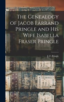 portada The Genealogy of Jacob Farrand Pringle and His Wife Isabella Fraser Pringle [microform] (in English)