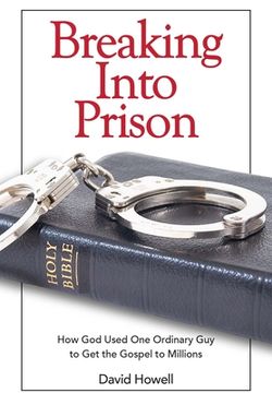 portada Breaking Into Prison: How God Used One Ordinary Guy to Get the Gospel to Millions (en Inglés)
