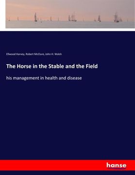 portada The Horse in the Stable and the Field: His Management in Health and Disease (en Inglés)