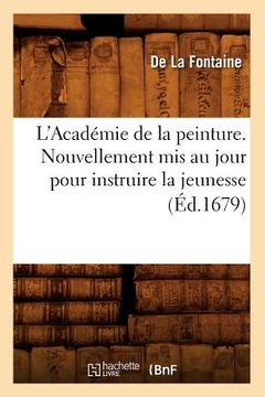 portada L'Académie de la peinture. Nouvellement mis au jour pour instruire la jeunesse (Éd.1679) (in French)