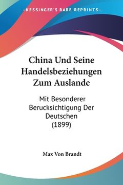 portada China Und Seine Handelsbeziehungen Zum Auslande: Mit Besonderer Berucksichtigung Der Deutschen (1899) (in German)
