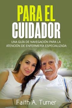 portada Para El Cuidador (Spanish): Una guía de navegación para la atención de enfermería especializada