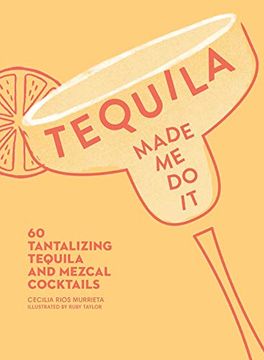 portada Tequila Made me do it: 60 Tantalizing Tequila and Mezcal Cocktails (en Inglés)