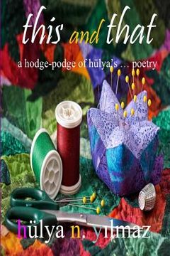 portada This and That: A Hodge Podge of Hülya's . . . Poetry (en Inglés)