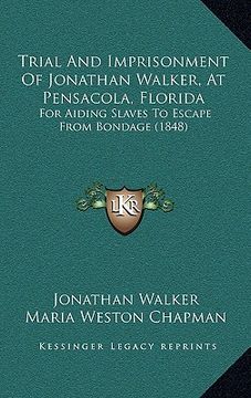 portada trial and imprisonment of jonathan walker, at pensacola, florida: for aiding slaves to escape from bondage (1848) (en Inglés)