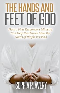 portada The Hands and Feet of God: How a First Responders Ministry Can Help the Church Meet the Needs of People in Crisis