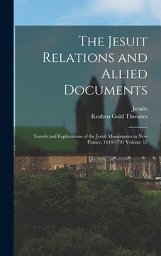 portada The Jesuit Relations and Allied Documents: Travels and Explorations of the Jesuit Missionaries in New France, 1610-1791 Volume 15 (in English)