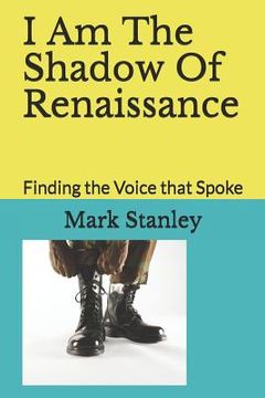 portada I Am The Shadow Of Renaissance: Finding the Voice that Spoke (en Inglés)