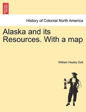 portada alaska and its resources. with a map (in English)