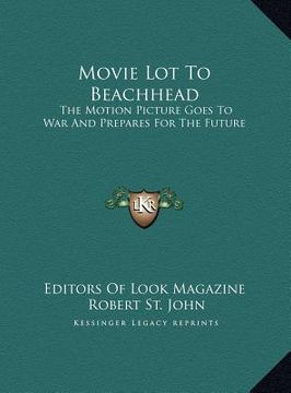 portada movie lot to beachhead: the motion picture goes to war and prepares for the future the motion picture goes to war and prepares for the future (en Inglés)