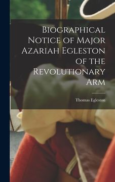 portada Biographical Notice of Major Azariah Egleston of the Revolutionary Arm (en Inglés)
