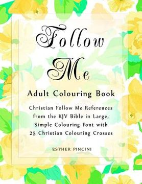 portada Follow Me Adult Colouring Book: Christian Follow Me References from the KJV Bible in Large, Simple Colouring Font with 25 Christian Colouring Crosses (en Inglés)