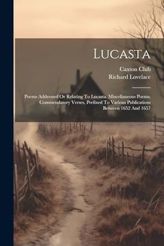 portada Lucasta: Poems Addressed or Relating to Lucasta. Miscellaneous Poems. Commendatory Verses, Prefixed to Various Publications Between 1652 and 1657 (in English)