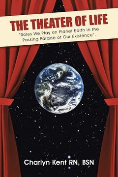 portada The Theater of Life: "Roles We Play on Planet Earth in the Passing Parade of Our Existence". (in English)