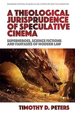 portada A Theological Jurisprudence of Speculative Cinema: Superheroes, Science Fictions and Fantasies of Modern law (Edinburgh Critical Studies in Law, Literature and the Humanities) (en Inglés)