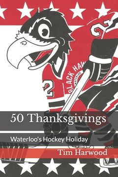 portada 50 Thanksgivings: Waterloo's Hockey Holiday (en Inglés)