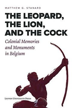 portada The Leopard, the Lion, and the Cock: Colonial Memories and Monuments in Belgium 