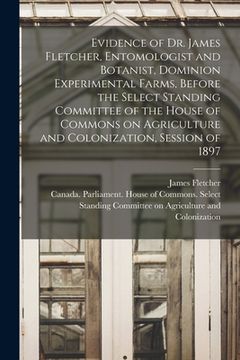 portada Evidence of Dr. James Fletcher, Entomologist and Botanist, Dominion Experimental Farms, Before the Select Standing Committee of the House of Commons o (en Inglés)