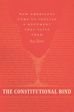 portada The Constitutional Bind: How Americans Came to Idolize a Document That Fails Them (in English)