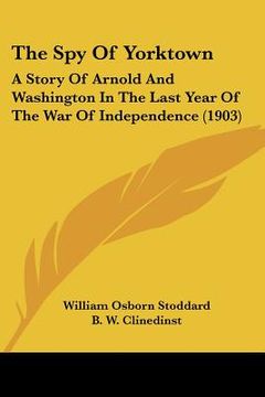 portada the spy of yorktown: a story of arnold and washington in the last year of the war of independence (1903) (in English)