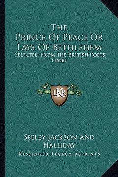 portada the prince of peace or lays of bethlehem: selected from the british poets (1858) (en Inglés)