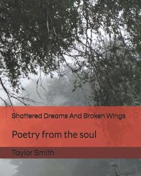 portada Shattered Dreams And Broken Wings: Poetry from the soul (en Inglés)