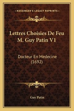 portada Lettres Choisies De Feu M. Guy Patin V1: Docteur En Medecine (1692) (en Francés)