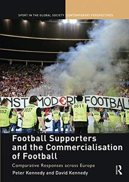 portada Football Supporters and the Commercialisation of Football: Comparative Responses Across Europe (Sport in the Global Society – Contemporary Perspectives) (en Inglés)