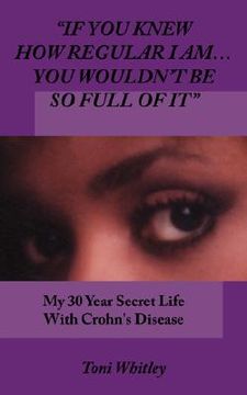 portada if you knew how regular i am.you wouldn't be so full of it: my 30 year secret life with crohn's disease (en Inglés)