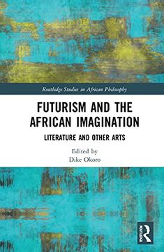 portada Futurism and the African Imagination: Literature and Other Arts (Routledge Studies in African Philosophy) (en Inglés)